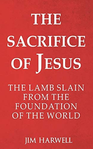The Sacrifice of Jesus The Lamb Slain from the Foundation of the World