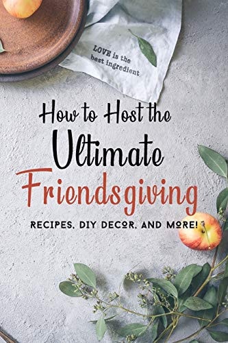 How to Host the Ultimate Friendsgiving