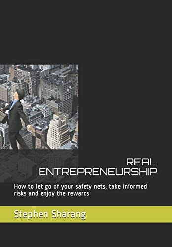 Real Entrepreneurship How to Let Go of Your Safety Nets, Take Informed Risks and Enjoy the Rewards
