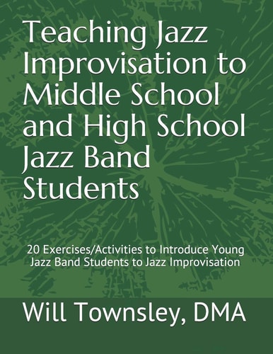 Teaching Jazz Improvisation to Middle School and High School Jazz Band Students : 20 Exercises/Activities to Introduce Young Jazz Band Students to Jazz Improvisation