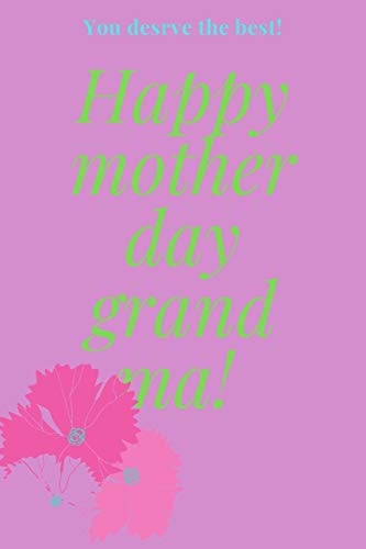 Happy Mother Day Grand Ma ! You Deserve the Best!
