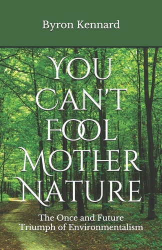 You Can't Fool Mother Nature The Once and Future Triumph of Environmentalism