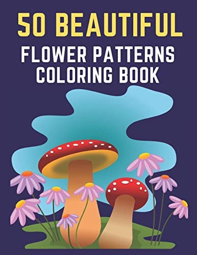 50 Beautiful Flower Patterns Coloring Book 50 Unique Beautiful Flower Patterns Coloring Book for Relaxation and Stress Relief | Coloring Book Pages for Kids Ages 4-8 | Pages 8. 5X 11 Size, Kids Coloring Book | Great Gift for Boys and Girls