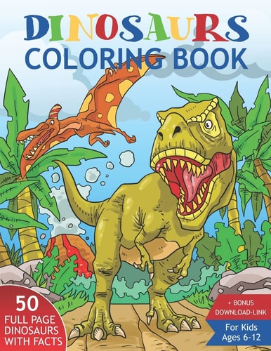 Dinosaurs Coloring Book for Kids Ages 6-12 50 Realistic Dinosaurs to Color with Amazing Facts. Perfect Gift for Boys and Girls