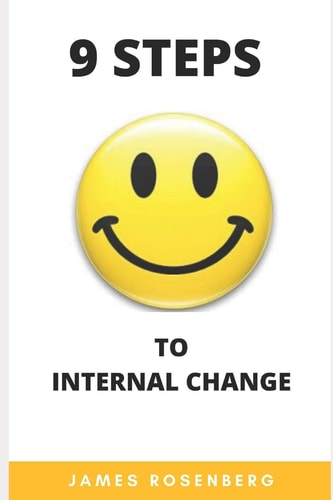 9 Step to Internal Change Change Your Life for the Better. Get Rid of Problems, Change Your Habits, Throw Away Unnecessary Things and Start Living a Full Life