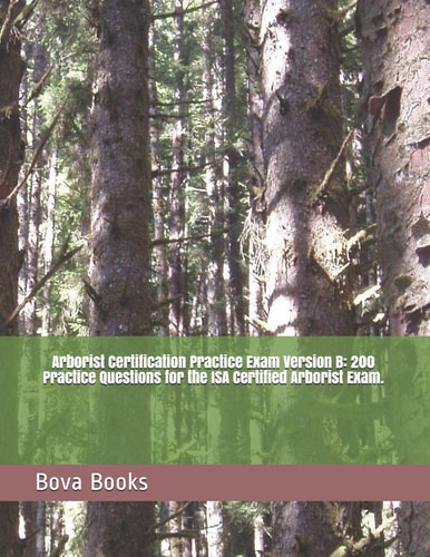 Arborist Certification Practice Exam Version B 200 Practice Questions for the ISA Certified Arborist Exam.