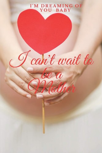 I Can't Wait to be a Mother I' M Dreaming of You Baby