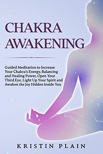 Chakra Awakening Guided Meditation to Increase Your Chakra's Energy, Balancing and Healing Power, Open Your Third Eye, Light Up Your Spirit and Awaken the Joy Hidden Inside You