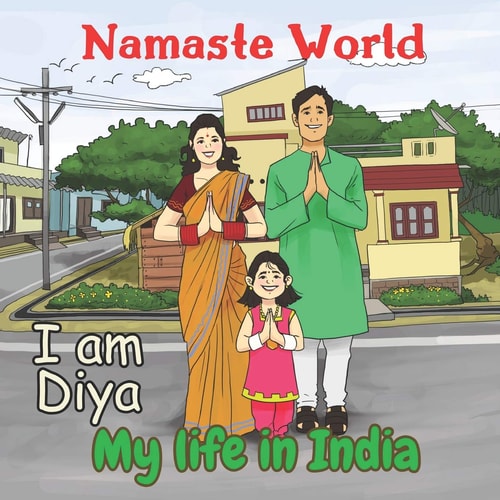Namaste World. I Am Diya. My Life in India (Multiculturalism for Children: Introduction to Global Diversity, Cultures and Customs)