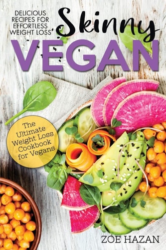The Skinny Vegan Cookbook Easy Weight Loss With A Plant Based Diet - Recipes Include Oil-Free Mayo, Pizza, Burgers, Chocolate Fudge Brownies Etc
