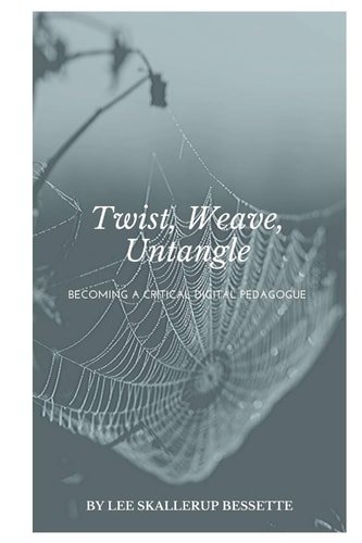 Twist, Weave, Untangle The Making of a Critical Digital Pedagogue