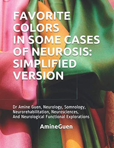 Favorite Colors in Some Cases of Neurosis: Simplified Version Dr Amine Guen, Neurology, Somnology, Neurorehabilitation, Neurosciences, and Neurological Functional Explorations