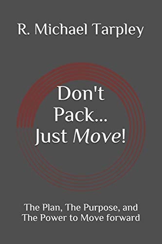 Don't Pack... Just Move! The Plan, The Purpose, and The Power to Move Forward