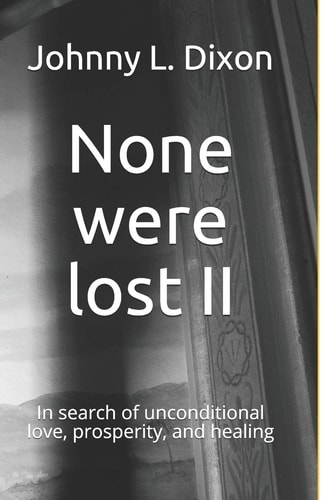 None Were Lost II In Search of Unconditional Love, Prosperity, and Healing