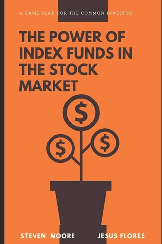 The Power of Index Funds in The Stock Market A Game Plan for the Common Investor: Investing Into Stock Market