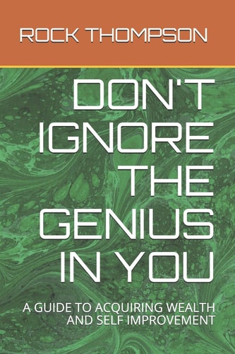Don't Ignore the Genius in You A Guide to Acquiring Wealth and Self Improvement