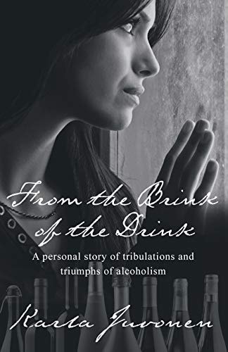 From the Brink of the Drink A Personal Story of Tribulations and Triumphs of Alcoholism
