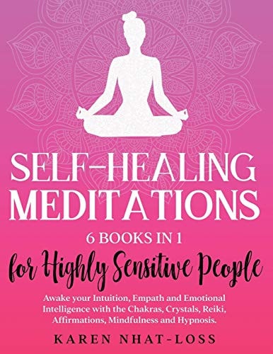 Self-Healing Meditations 6 Books in 1 for Highly Sensitive People. Awake Your Intuition, Empath and Emotional Intelligence with the Chakras, Crystals, Reiki, Affirmations, Mindfulness and Hypnosis.