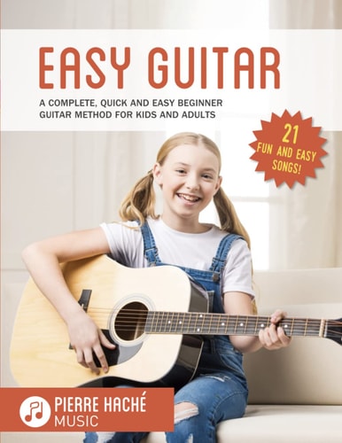 Easy Guitar A Complete, Quick and Easy Beginner Guitar Method for Kids and Adults