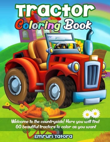 Tractor Coloring Book Welcome to the Countryside! Here You Will Find 60 Beautiful Tractors to Color As You Want