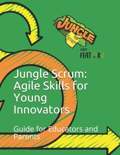Jungle Scrum Agile Skills for Young Innovators: Guide for Educators and Parents