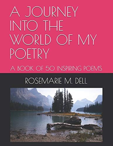 A JOURNEY INTO THE WORLD Of MY POETRY A Book of 50 Inspiring Poems