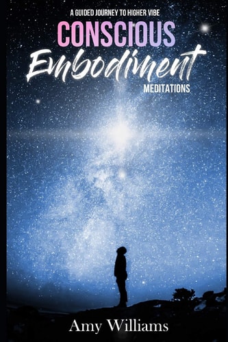 Conscious Embodiment Meditations A Guided Journey to a Higher Vibe