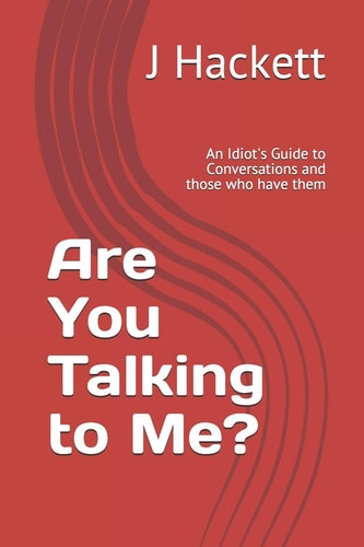 Are You Talking to Me? An Idiot's Guide to Conversations and Those who Have Them