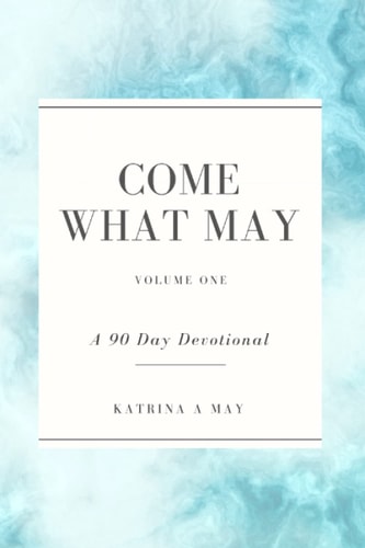 Come What May Volume One: A 90 Day Devotional