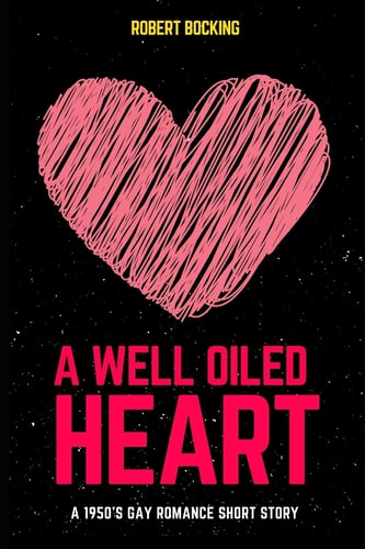 A Well Oiled Heart A 1950's Gay Romance Short Story