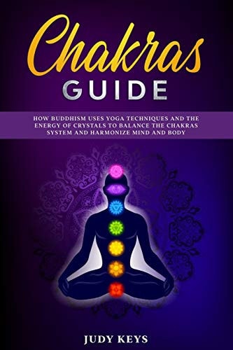Chakras Guide How Buddhism Uses Yoga Techniques and the Energy of Crystals to Balance the Chakras System and Harmonize Mind and Body.