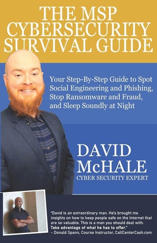 The MSP Cybersecurity Survival Guide Your Step-By-Step Guide to Spot Social Engineering and Phishing, Stop Ransomware and Fraud, and Sleep Soundly At Night