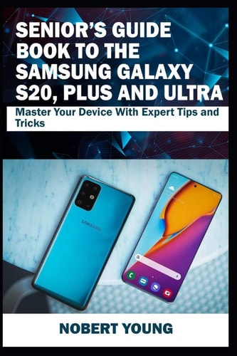 Senior's Guide Book to the Samsung Galaxy S20, Plus and Ultra Master Your Device with Expert Tips and Tricks