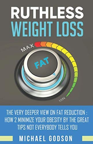 Ruthless Weight Loss The VERY Deeper View ON FAT Reduction: How 2 MINIMIZE Your OBESITY By The Great Tips NOT Everybody Tells YOU