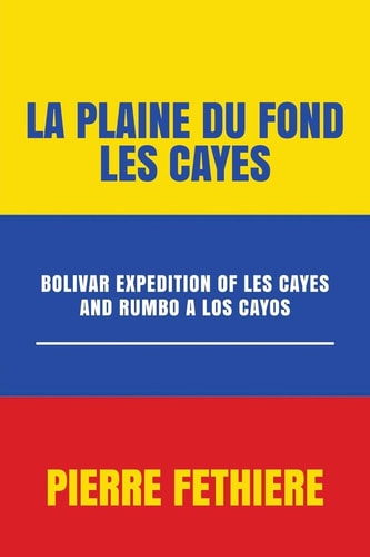La Plaine Du Fond Les Cayes Bolivar: Bolivar Expedition of Les Cayes and Rumbo a Los Cayos