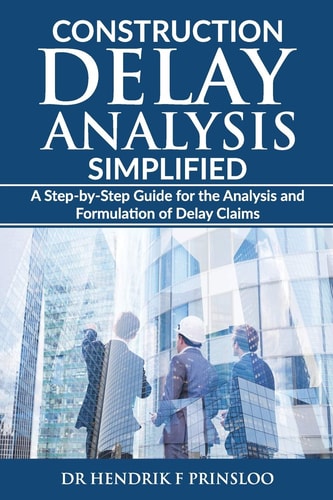 Construction Delay Analysis Simplified A Step-by-Step Guide for the Analysis and Formulation of Delay Claims