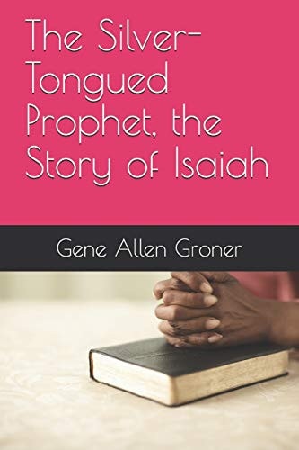 The Silver-Tongued Prophet, the Story of Isaiah