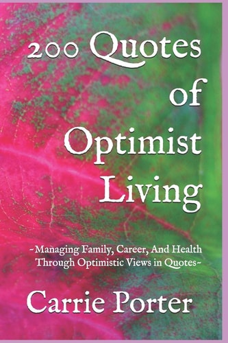 200 Quotes of Optimist Living Managing Family, Career, And Health Through Optimistic Views in Quotes