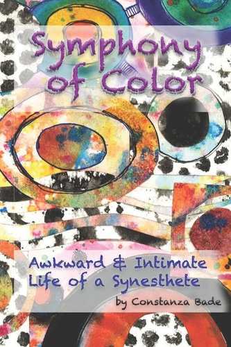 Symphony of Color The Awkward & Intimate Life of a Synesthete