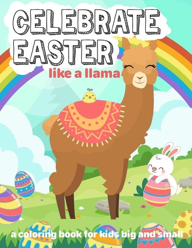 Celebrate Easter Like a Llama: a Coloring Book for Kids Big and Small