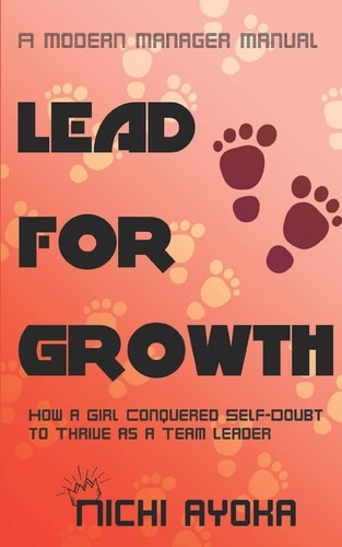 Lead for Growth - a Modern Manager Manual How a Girl Conquered Self-Doubt to Thrive As a Team Leader