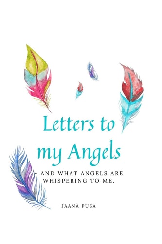 Letters to Angels And what the Angels are Whispering to Me.