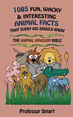 1085 Fun, Wacky and Interesting Animal Facts That Every Kid Should Know The Animal Bible