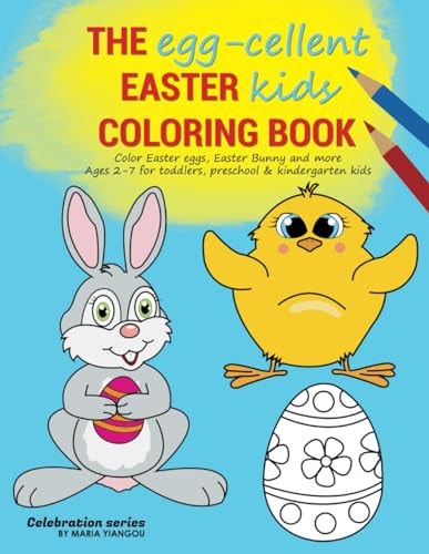 THE Egg-cellent EASTER Kids COLORING BOOK Color Easter Eggs, Easter Bunny and More. Ages 2-7 for Toddlers, Preschool & Kindergarten Kids.