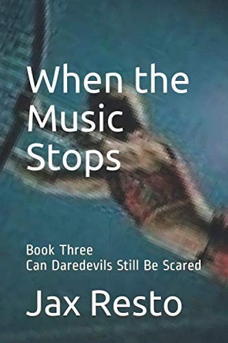 When the Music Stops Book Three -- Can Daredevils Still Be Scared