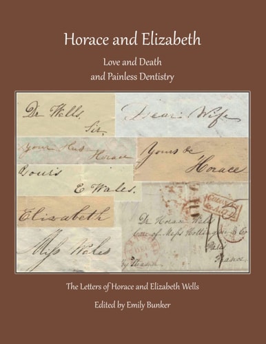 Horace and Elizabeth Love and Death and Painless Dentistry: The Letters of Horace and Elizabeth Wells