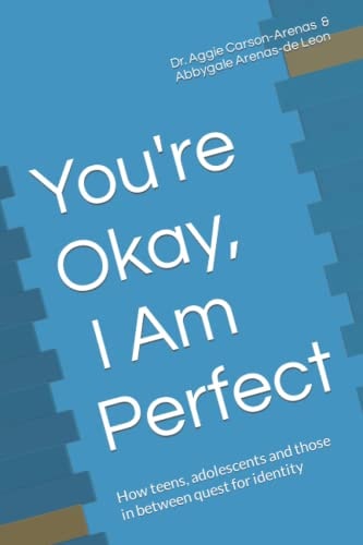 You're Okay, I Am Perfect How Teens, Adolescents and Those in Between Quest for Identity