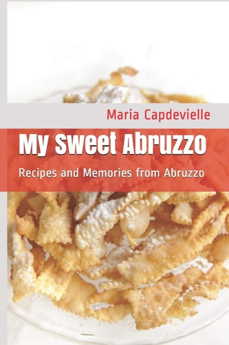 My Sweet Abruzzo Recipes and Memories from Abruzzo