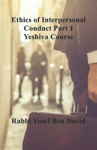 ETHICS of INTERPERSONAL CONDUCT Part 1 Yeshiva Course
