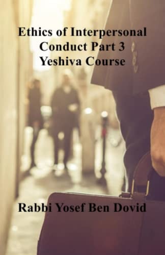 ETHICS of INTERPERSONAL CONDUCT Part 3 Yeshiva Course